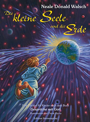 Die kleine Seele und die Erde. Eine Parabel für Kinder: Eine Parabel für Kinder nach dem Buch 'Gespräche mit Gott' von Nietsch Hans Verlag